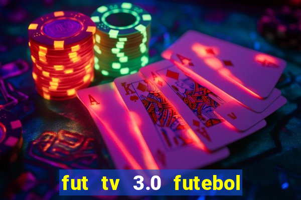 fut tv 3.0 futebol ao vivo